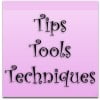 Tips, Tools, Techniques